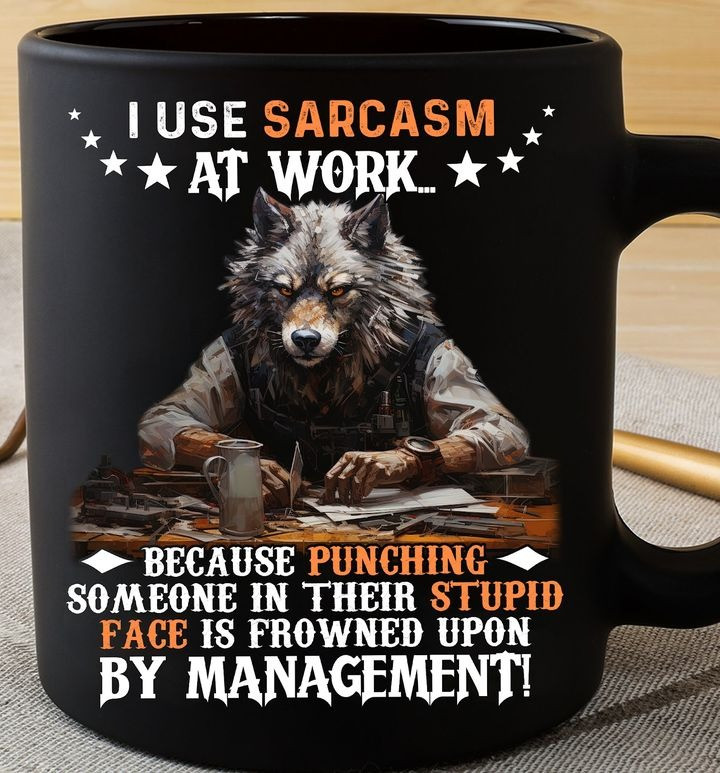 Wolf I Use Sarcasm At Work Mug Because Punching Someone In Their Stupid Face Is Frowned