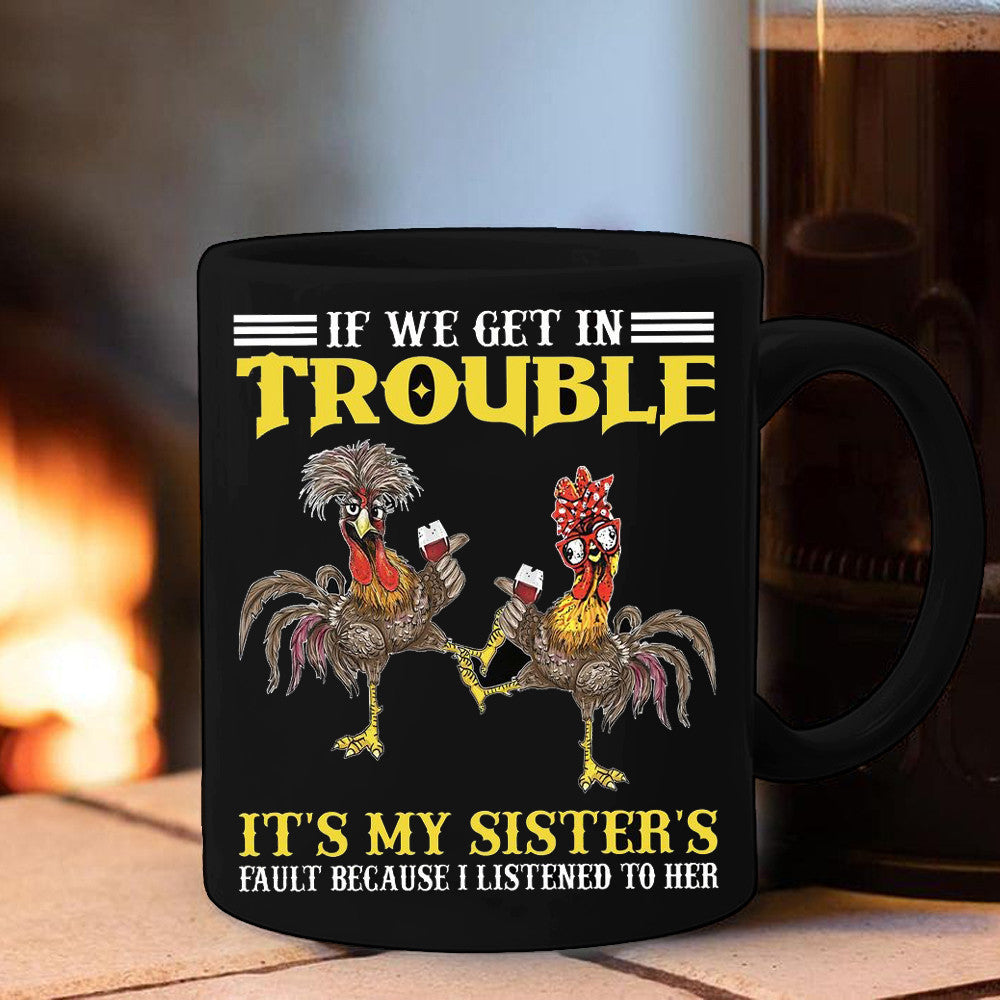 Chicken If We Get In Trouble It'S My Sister's Mug Funny Coffee Mug Gifts For Sister