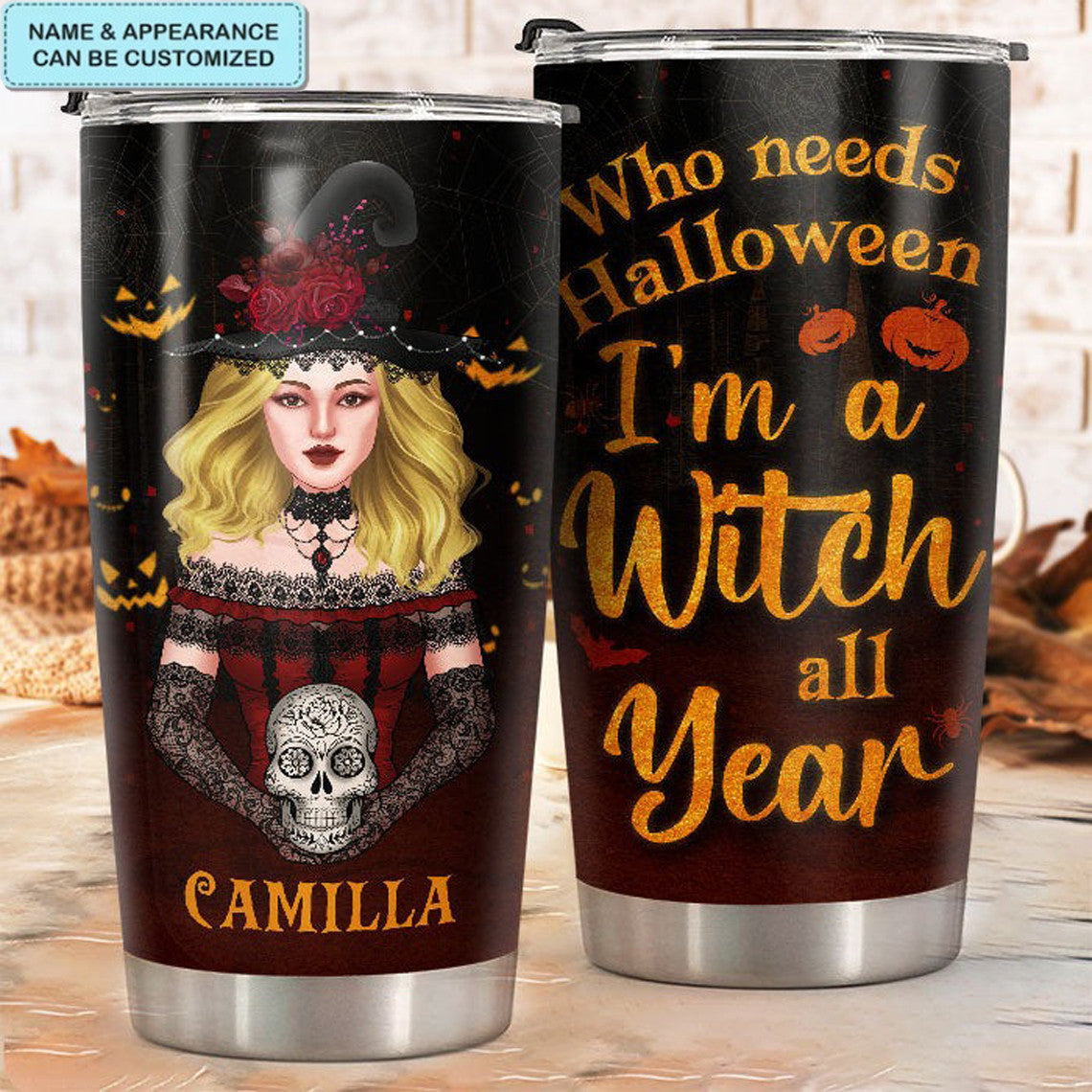 Custom Who Needs Halloween I'm A Witch All Year Tumbler Halloween Ideas Witch Tumbler Gifts - Image 2