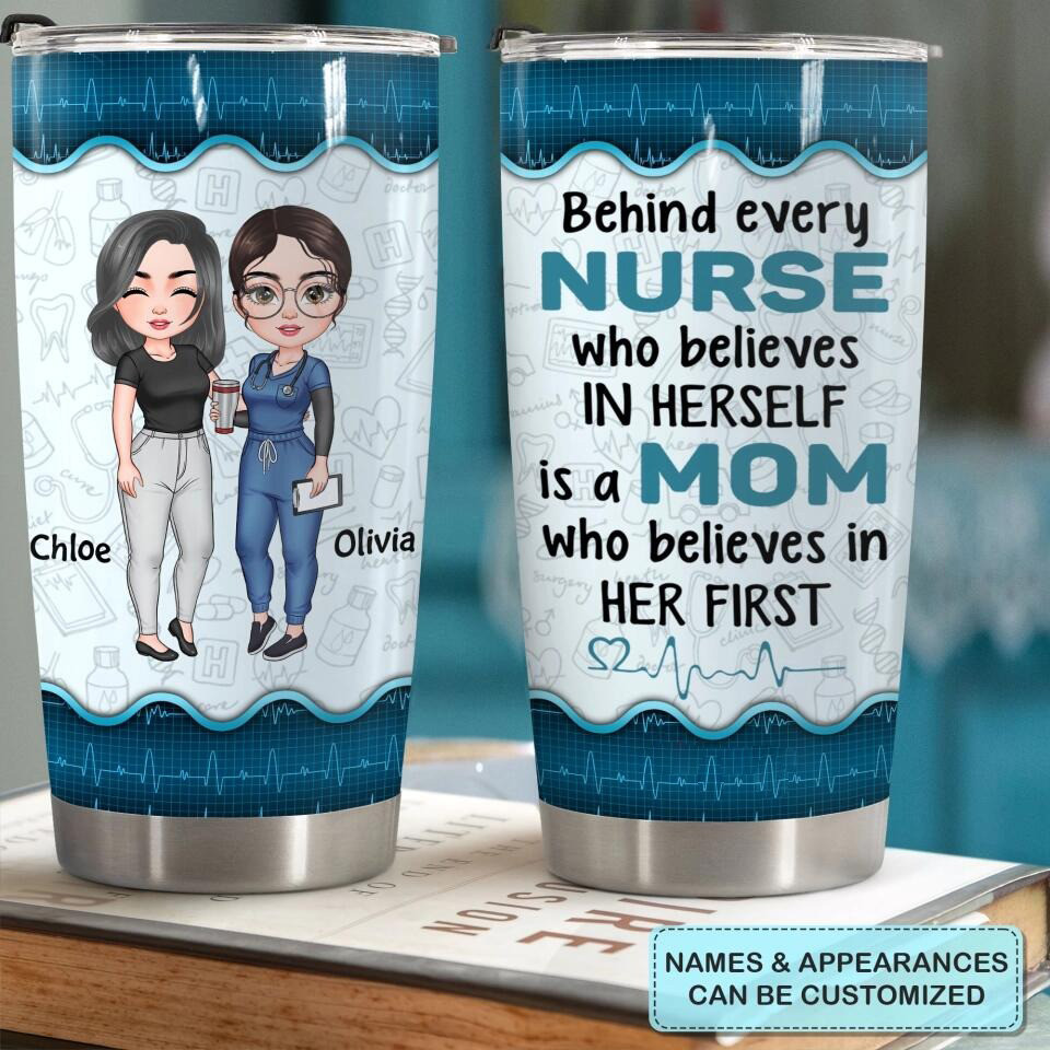 Personalized Behind Every Nurse Who Believes In Herself Is A Mom Tumbler Mom Of A Nurse Gifts