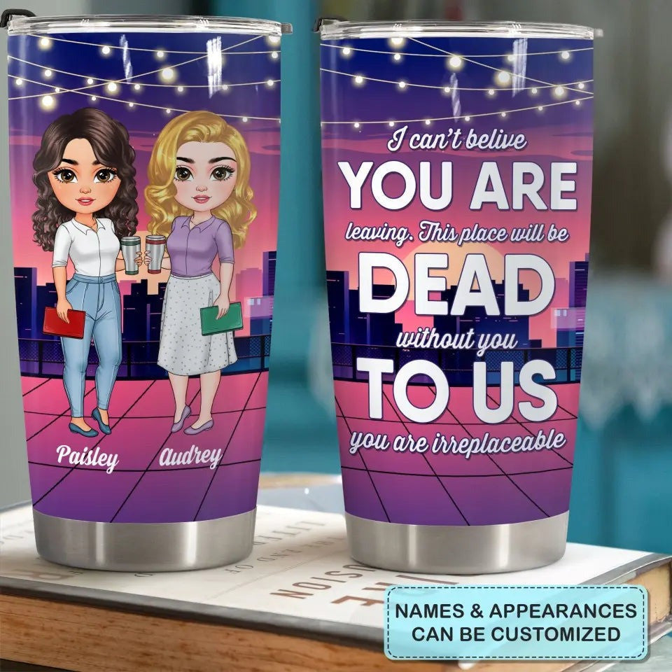 Personalized This Place Will Be Dead Without You Tumbler Coworker Leaving Gift Colleagues