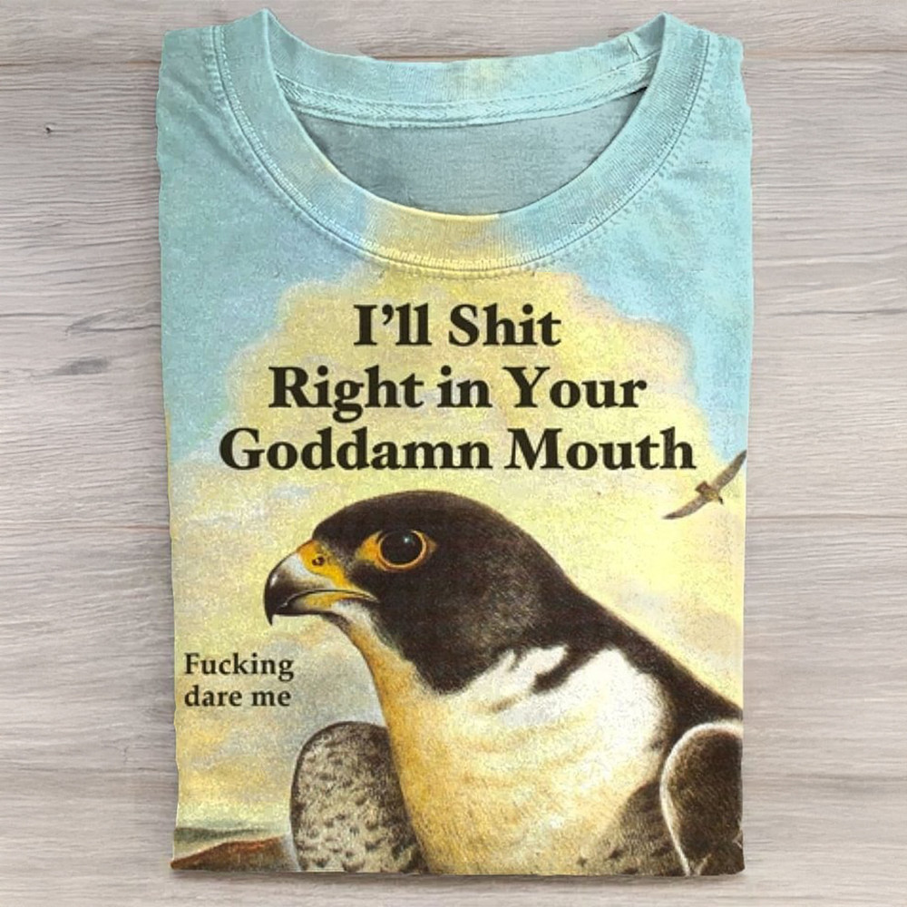 Bird I'll Shit Right In Your Goddamn Mouth Shirt Fucking Dare Me Funny Hilarious T-Shirt