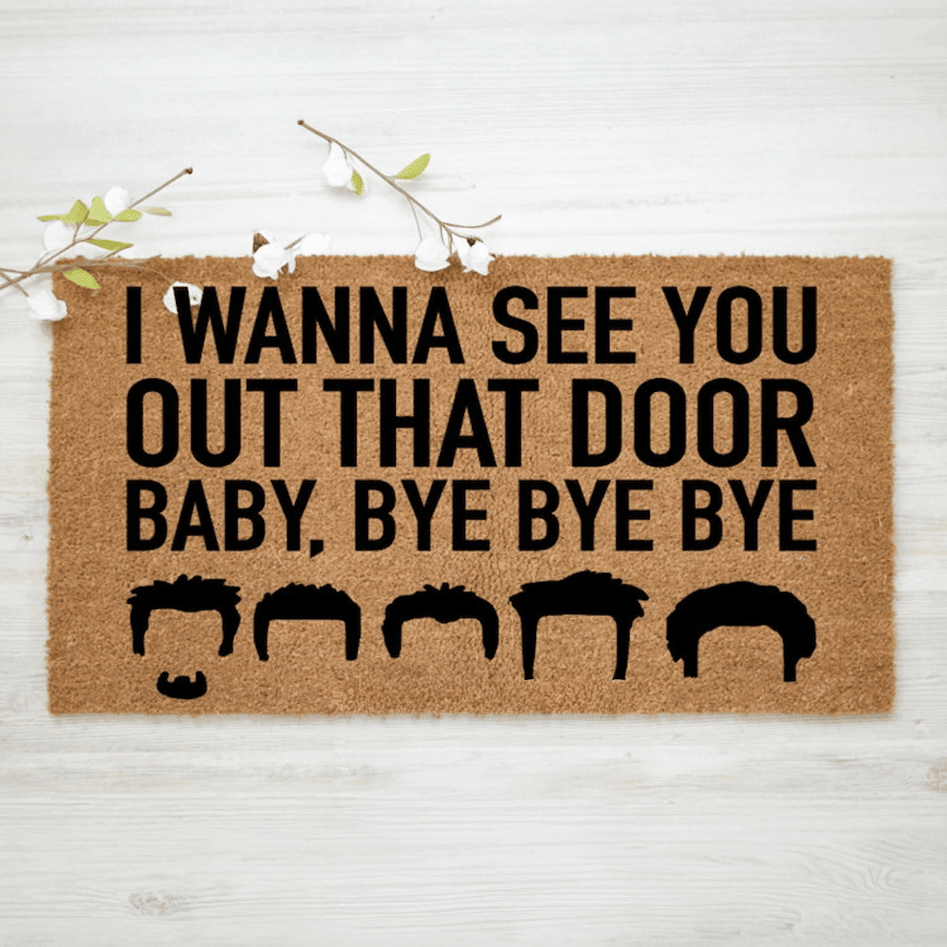 I Wanna See You Out That Door Baby Bye Bye Bye Doormat Funny Welcome Mat NSYNC Lovers Gifts